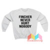 Fincher Never Hurt Nobody Sweatshirt