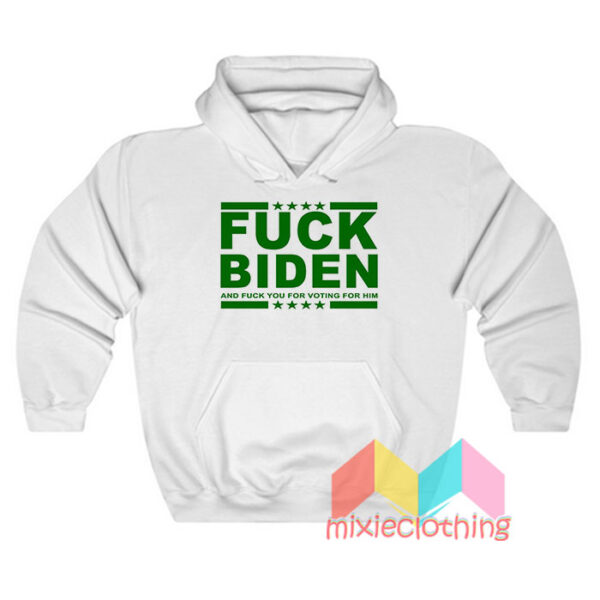 Fuck Biden And Fuck You For Voting Him Hoodie