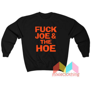 Fuck Joe And The Hoe Sweatshirt