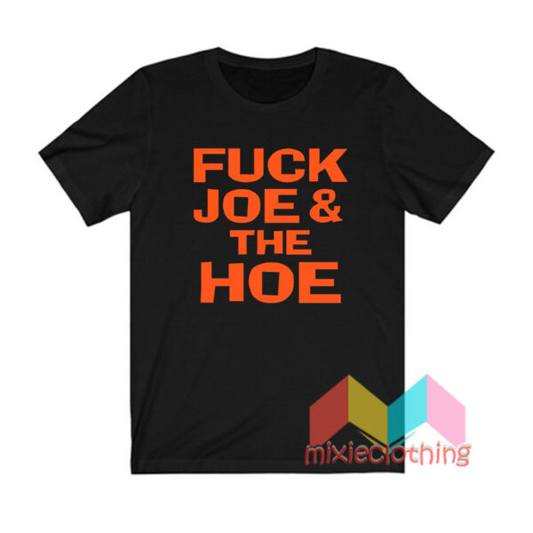 Fuck Joe And The Hoe T shirt