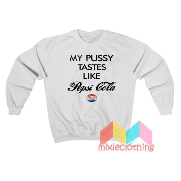 Funny My Pussy Tastes Like Pussy Cola Sweatshirt