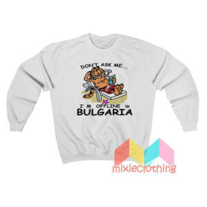 Garfield Don’t Ask Me I’m Offline In Bulgaria Sweatshirt