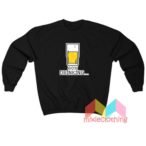 Glass 60% Drinking Sweatshirt