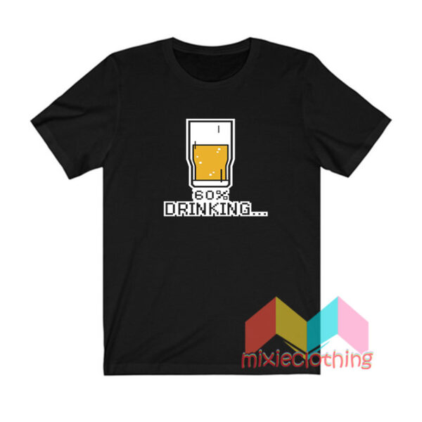 Glass 60% Drinking T shirt