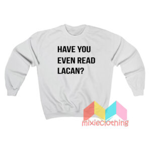 Have You Even Read Lacan Sweatshirt