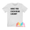 Have You Even Read Lacan T shirt