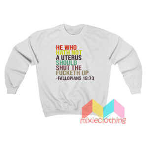 He Who Hath Not A Uterus Sweatshirt