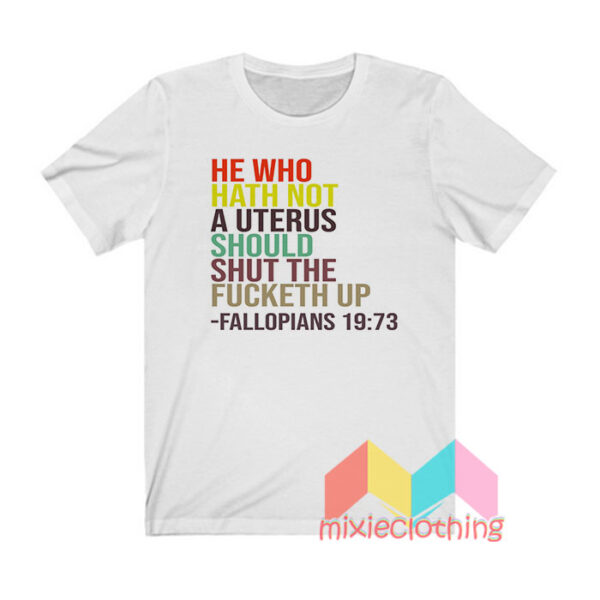 He Who Hath Not A Uterus T shirt