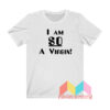 I Am So A Virgin T shirt