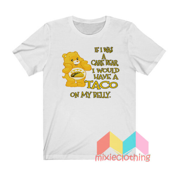 If I Was A Care Bear I Would Have A Taco On My Belly T shirt