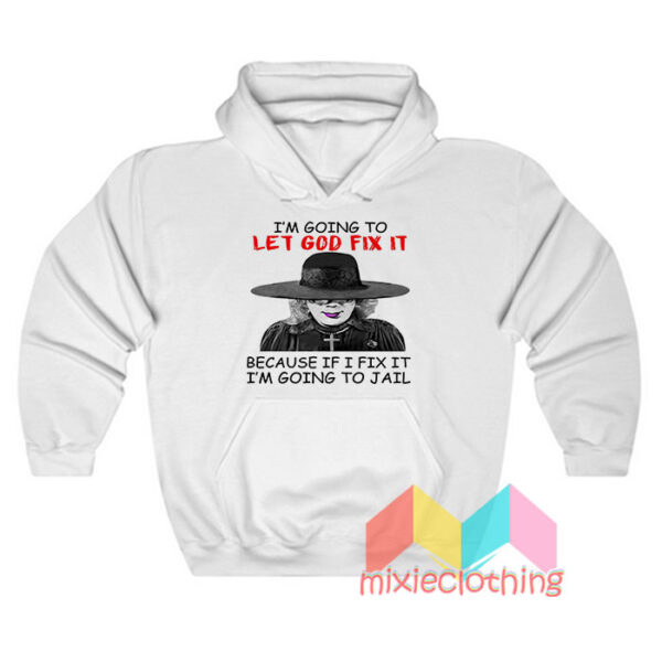 I’m Going To Let God Fix It Hoodie