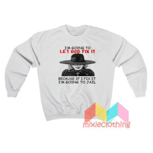 I’m Going To Let God Fix It Sweatshirt