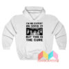 I’m No Expert On Covid 19 But This Is The Cure Hoodie