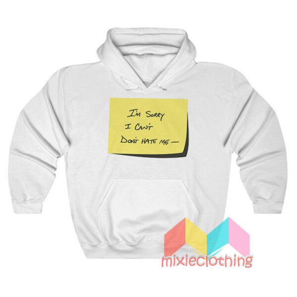 I’m Sorry I Cant Don’t Hate Me Hoodie