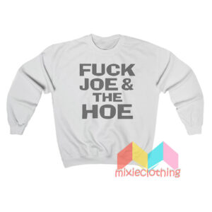 Fuck Joe And The Hoe Sweatshirt