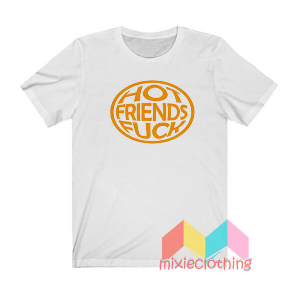 Hot Friends Fuck T shirt