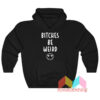 Bitches Be Weird Hoodie