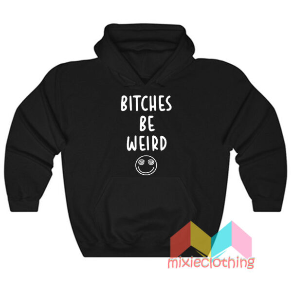 Bitches Be Weird Hoodie