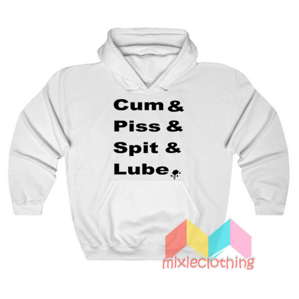 Cum and Piss and Spit and Lube Hoodie