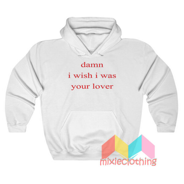 Damn I Wish I Was Your Lover Hoodie