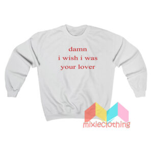 Damn I Wish I Was Your Lover Sweatshirt