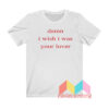 Damn I Wish I Was Your Lover T shirt