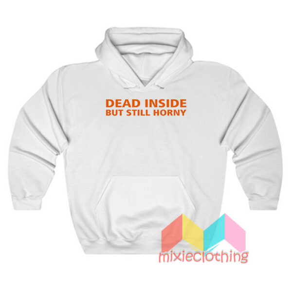 Dead Inside But Still Horny Hoodie