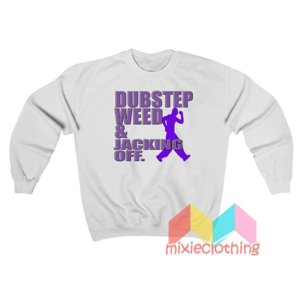 Dubstep Weed And Jacking Off Sweatshirt