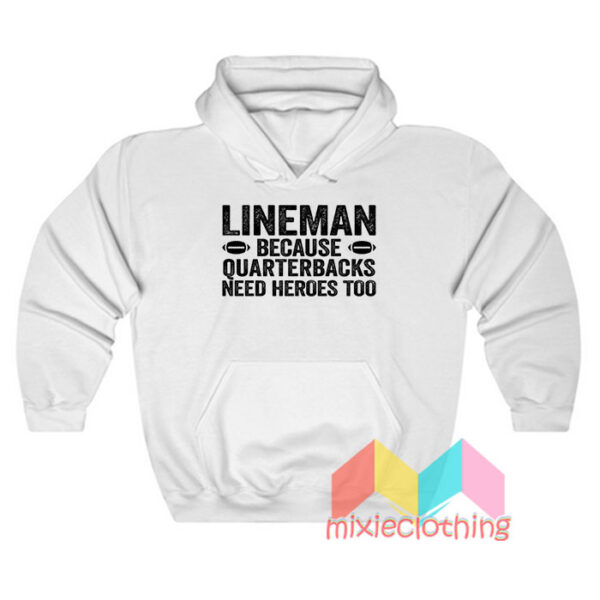 Football Linemen Because Quarterbacks Need Heroes Too Hoodie