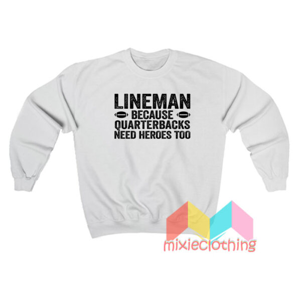 Football Linemen Because Quarterbacks Need Heroes Too Sweatshirt