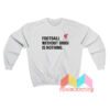 Football Without Origi Is Nothing Sweatshirt