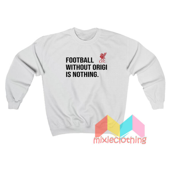 Football Without Origi Is Nothing Sweatshirt