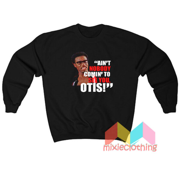 Aint No Body Comin To See You Otis Sweatshirt