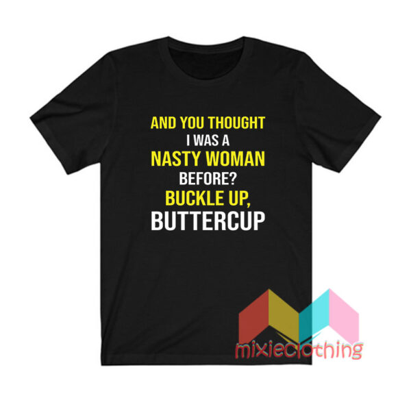 And You Thought I Was A Nasty Woman Before Whoopi Goldberg T shirt