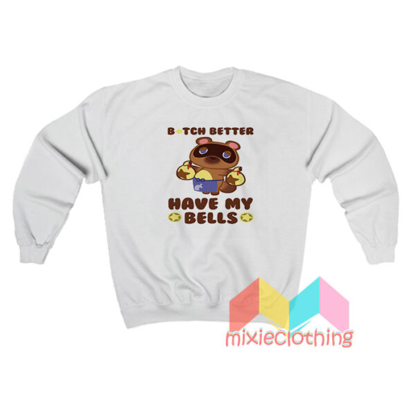 Animal Crossing Tom Nook Bitch Better Have My Bells Sweatshirt