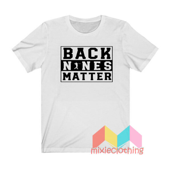 Back Nines Matter T shirt