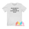 Bad Boys Need Good Dick Too T shirt