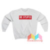 Be Stupid For Successful Living Sweatshirt