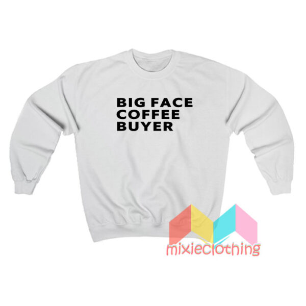 Big Face Buyer Sweatshirt