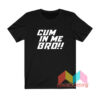 Cum In Me Bro T shirt