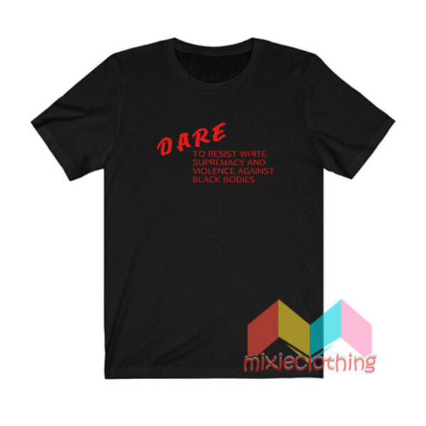 Dare To Resist White Supremacy T shirt