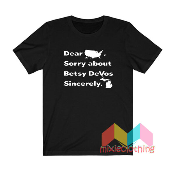 Dear America Sorry About Betsy DeVos Sincerely Michigan T shirt