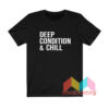 Deep Condition And Chill T shirt