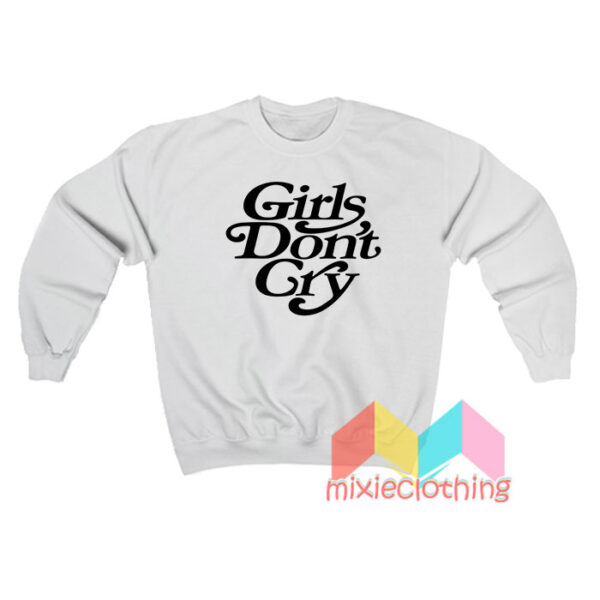 Girls Don’t Cry Sweatshirt