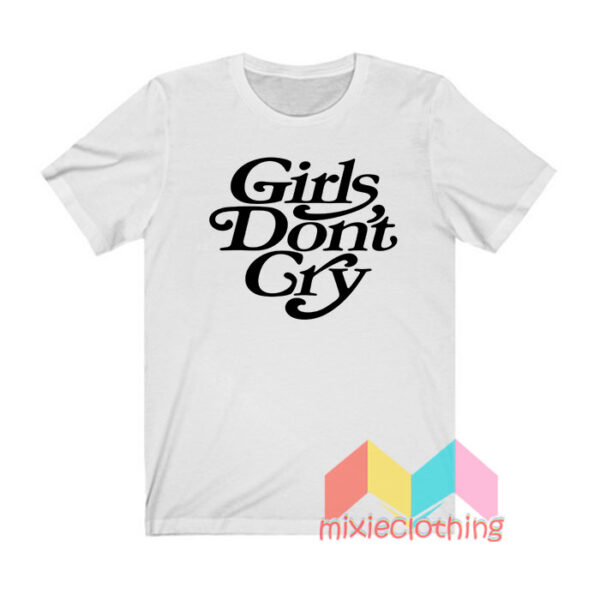 Girls Don’t Cry T shirt