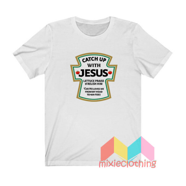 Catch Up With Jesus T shirt