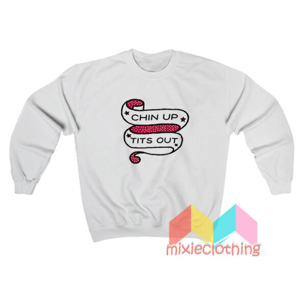 Chin Up Tits Out Sweatshirt