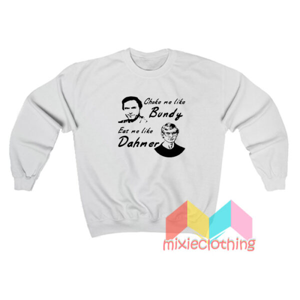 Choke Me Like Bundy Eat Me Like Dahmer black Sweatshirt