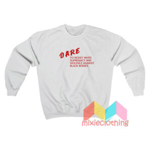 Dare To Resist White Supremacy Sweatshirt