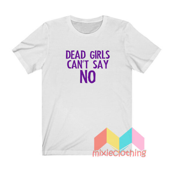 Dead Girls Can't Say No T shirt